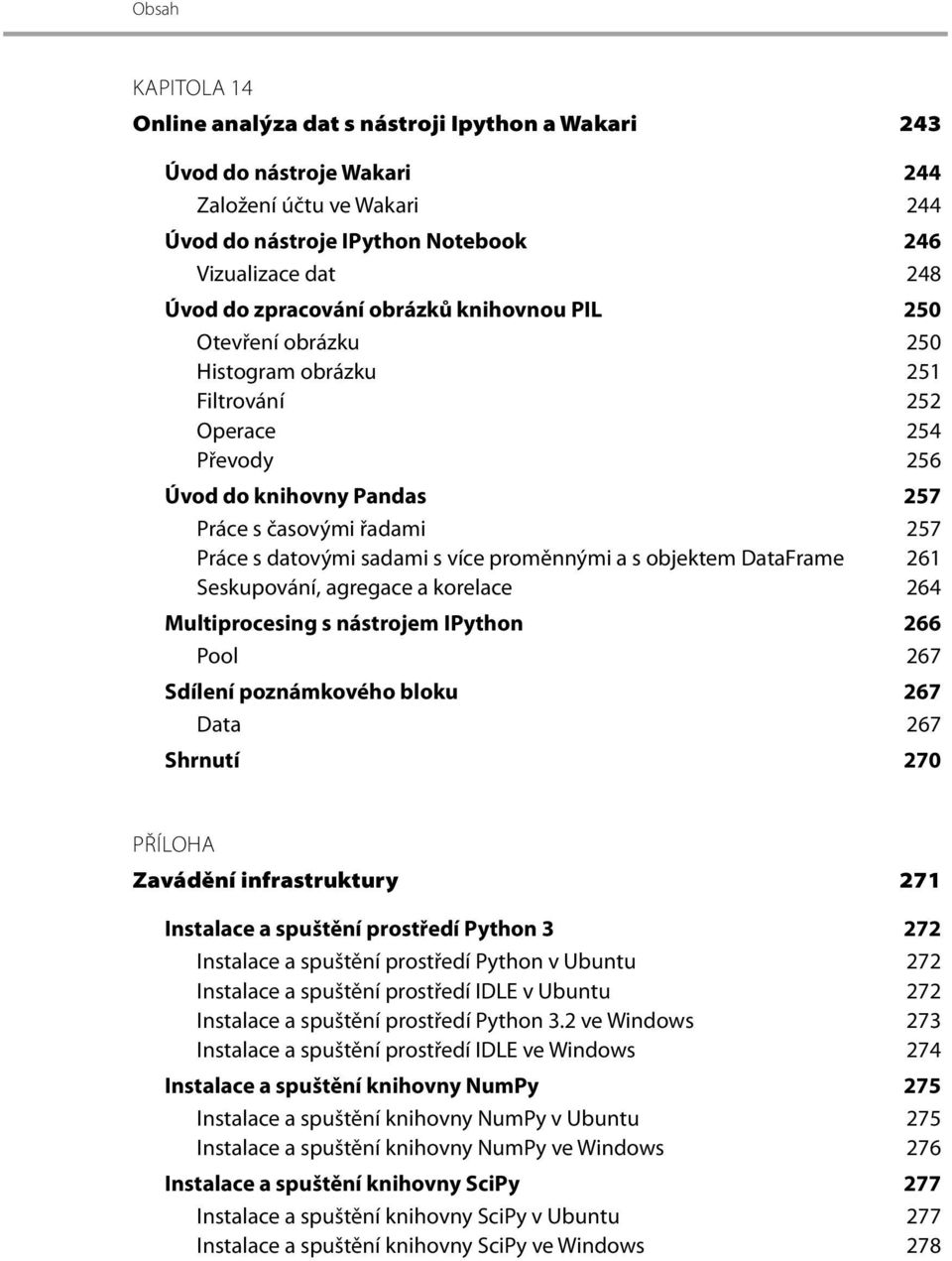 proměnnými a s objektem DataFrame 261 Seskupování, agregace a korelace 264 Multiprocesing s nástrojem IPython 266 Pool 267 Sdílení poznámkového bloku 267 Data 267 Shrnutí 270 PŘÍLOHA Zavádění