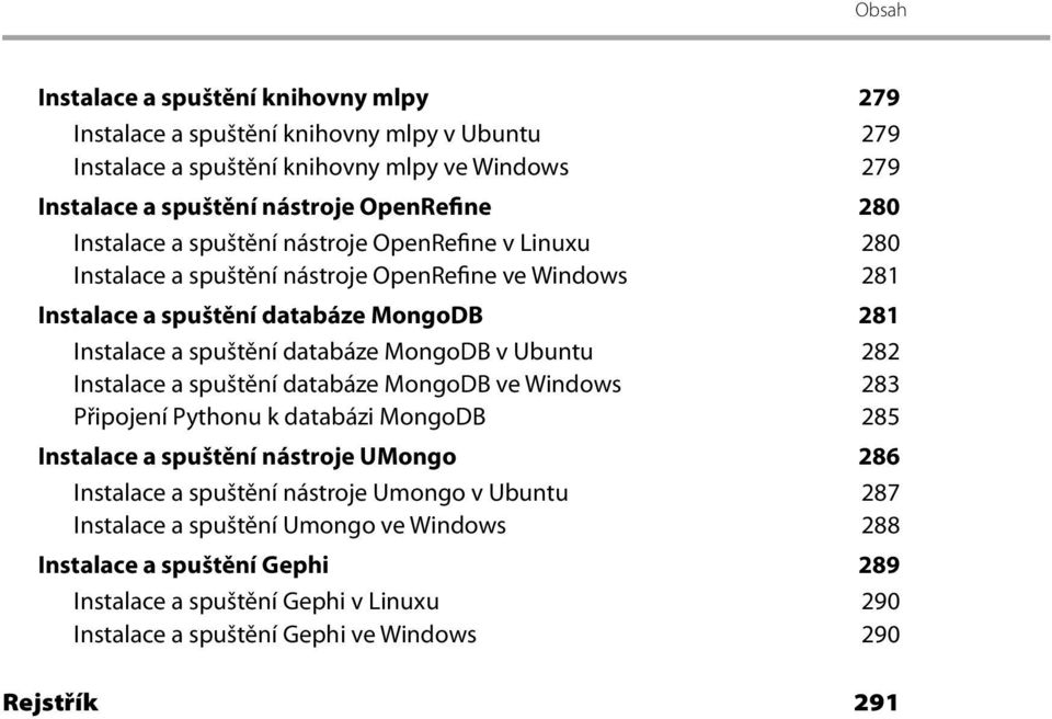 MongoDB v Ubuntu 282 Instalace a spuštění databáze MongoDB ve Windows 283 Připojení Pythonu k databázi MongoDB 285 Instalace a spuštění nástroje UMongo 286 Instalace a spuštění