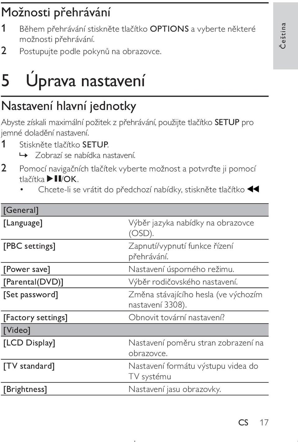 » Zobrazí se nabídka nastavení. 2 Pomocí navigačních tlačítek vyberte možnost a potvrďte ji pomocí tlačítka /OK.