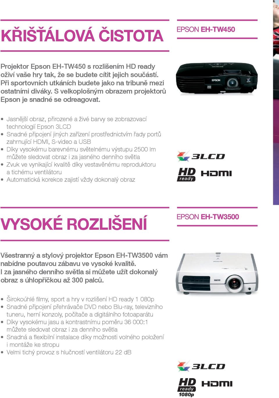 Jasnější obraz, přirozené a živé barvy se zobrazovací technologií Epson 3LCD Snadné připojení jiných zařízení prostřednictvím řady portů zahrnující HDMI, S-video a USB Díky vysokému barevnému