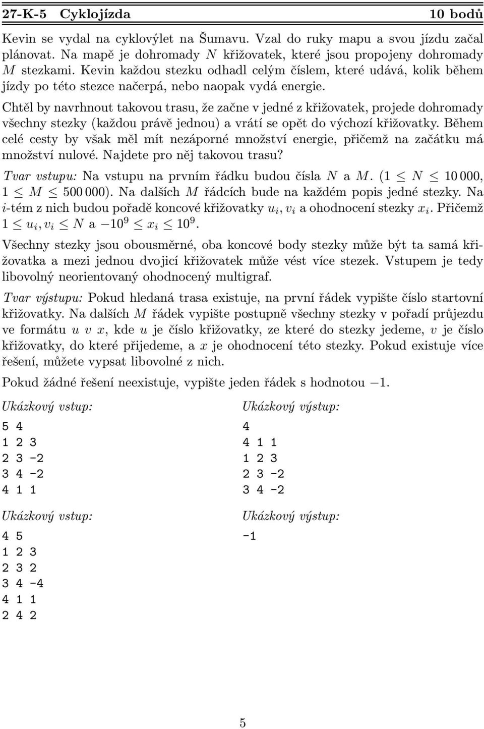 Chtěl by navrhnout takovou trasu, že začne v jedné z křižovatek, projede dohromady všechny stezky (každou právě jednou) a vrátí se opět do výchozí křižovatky.