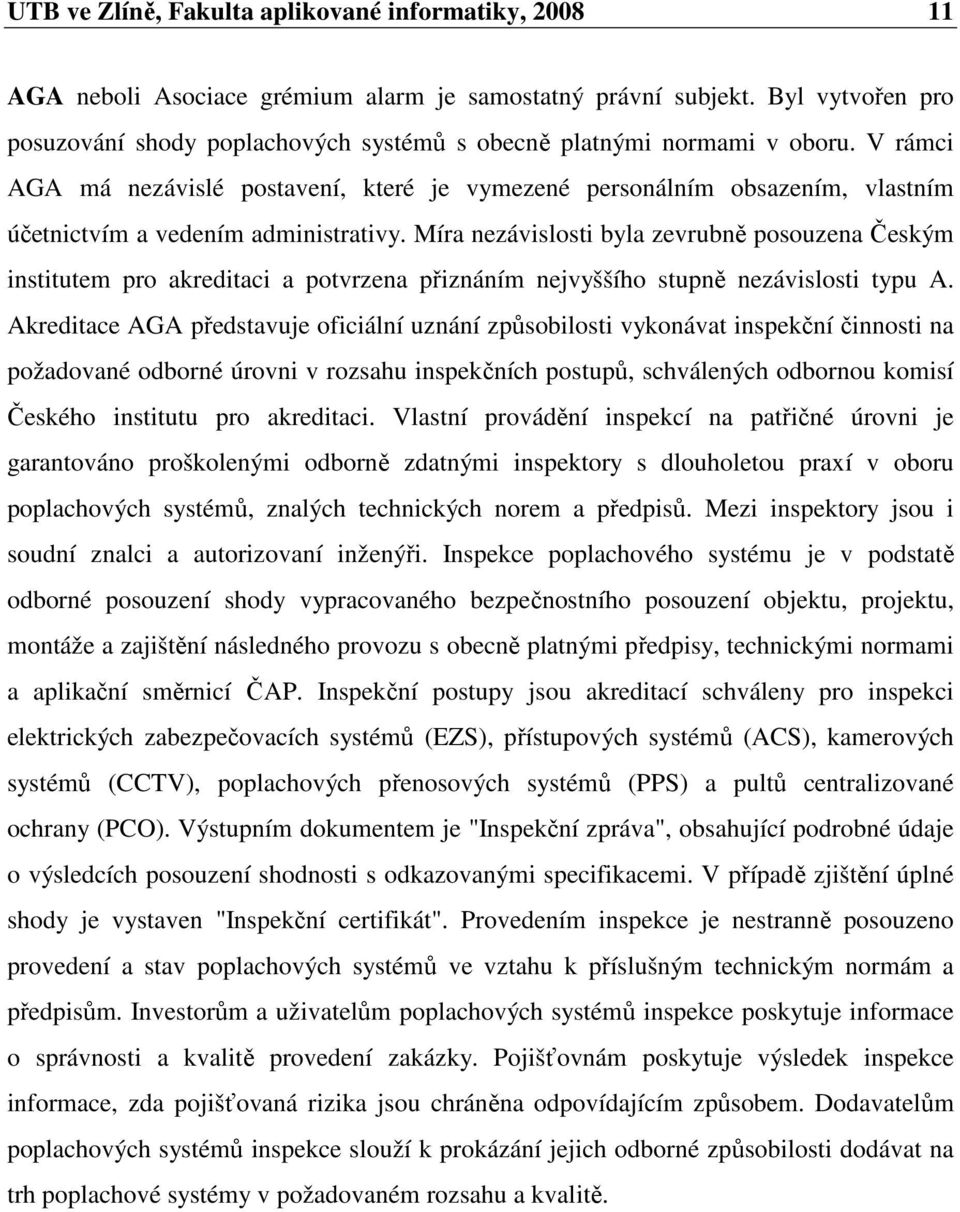 V rámci AGA má nezávislé postavení, které je vymezené personálním obsazením, vlastním účetnictvím a vedením administrativy.