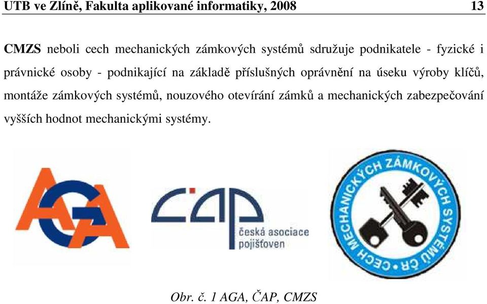 základě příslušných oprávnění na úseku výroby klíčů, montáže zámkových systémů, nouzového