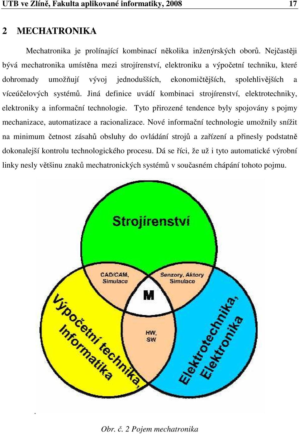 Jiná definice uvádí kombinaci strojírenství, elektrotechniky, elektroniky a informační technologie. Tyto přirozené tendence byly spojovány s pojmy mechanizace, automatizace a racionalizace.