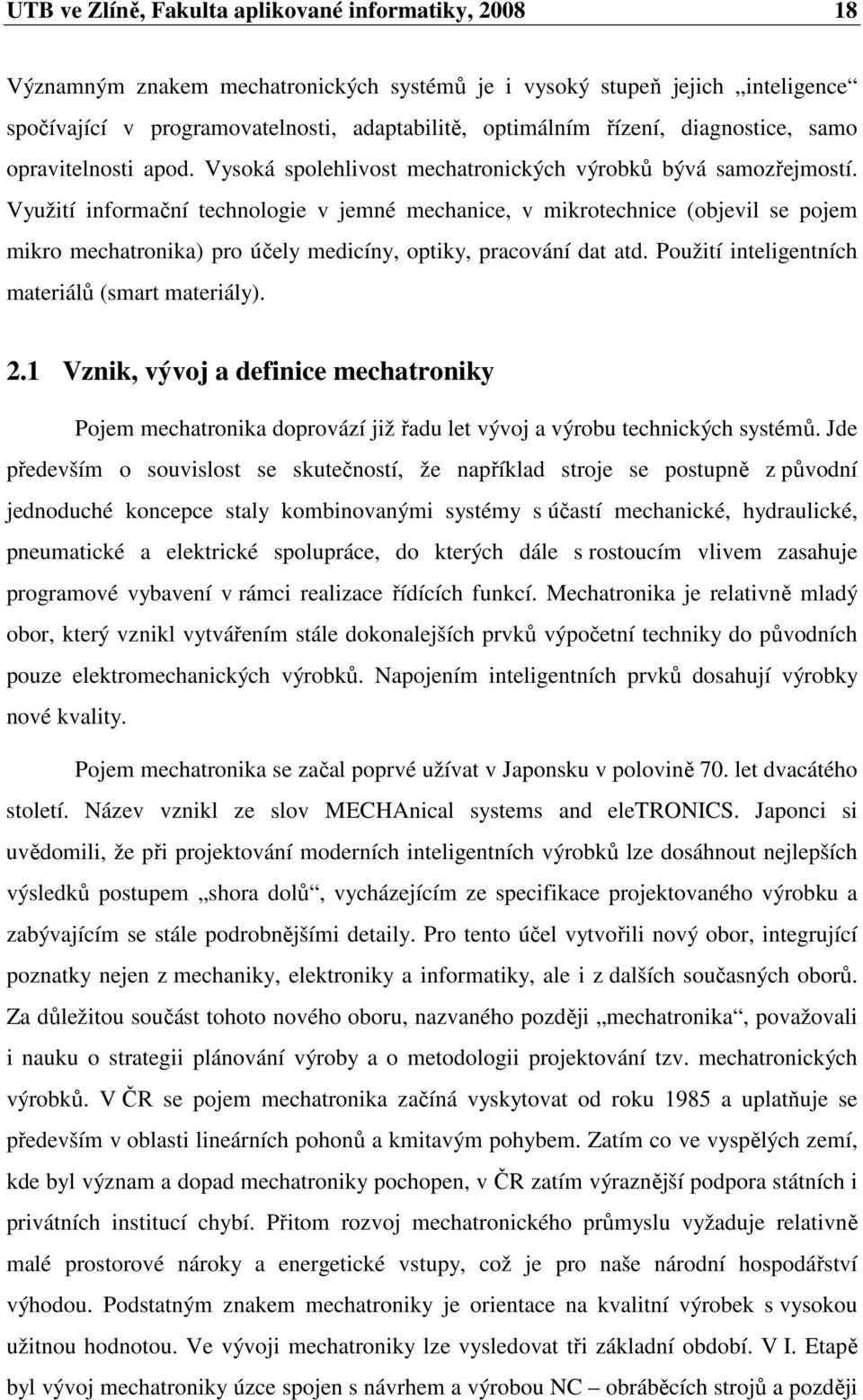 Využití informační technologie v jemné mechanice, v mikrotechnice (objevil se pojem mikro mechatronika) pro účely medicíny, optiky, pracování dat atd.