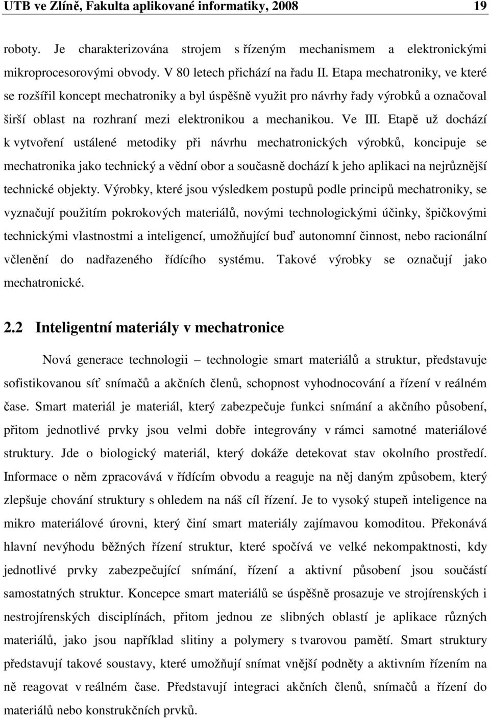Etapě už dochází k vytvoření ustálené metodiky při návrhu mechatronických výrobků, koncipuje se mechatronika jako technický a vědní obor a současně dochází k jeho aplikaci na nejrůznější technické