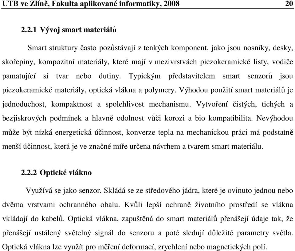 vodiče pamatující si tvar nebo dutiny. Typickým představitelem smart senzorů jsou piezokeramické materiály, optická vlákna a polymery.