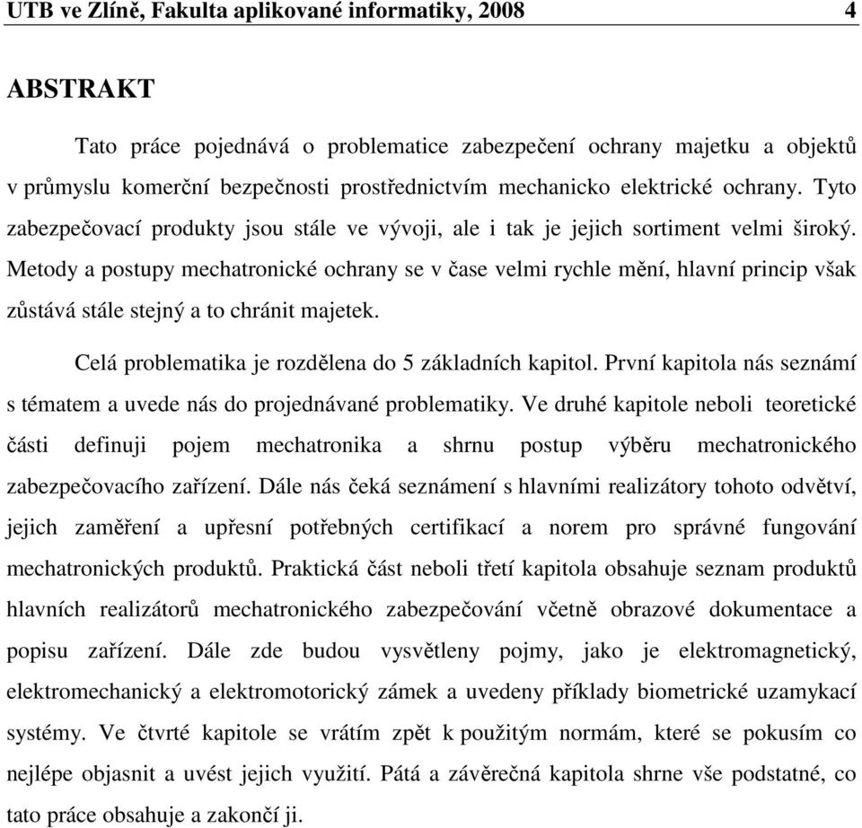 Metody a postupy mechatronické ochrany se v čase velmi rychle mění, hlavní princip však zůstává stále stejný a to chránit majetek. Celá problematika je rozdělena do 5 základních kapitol.