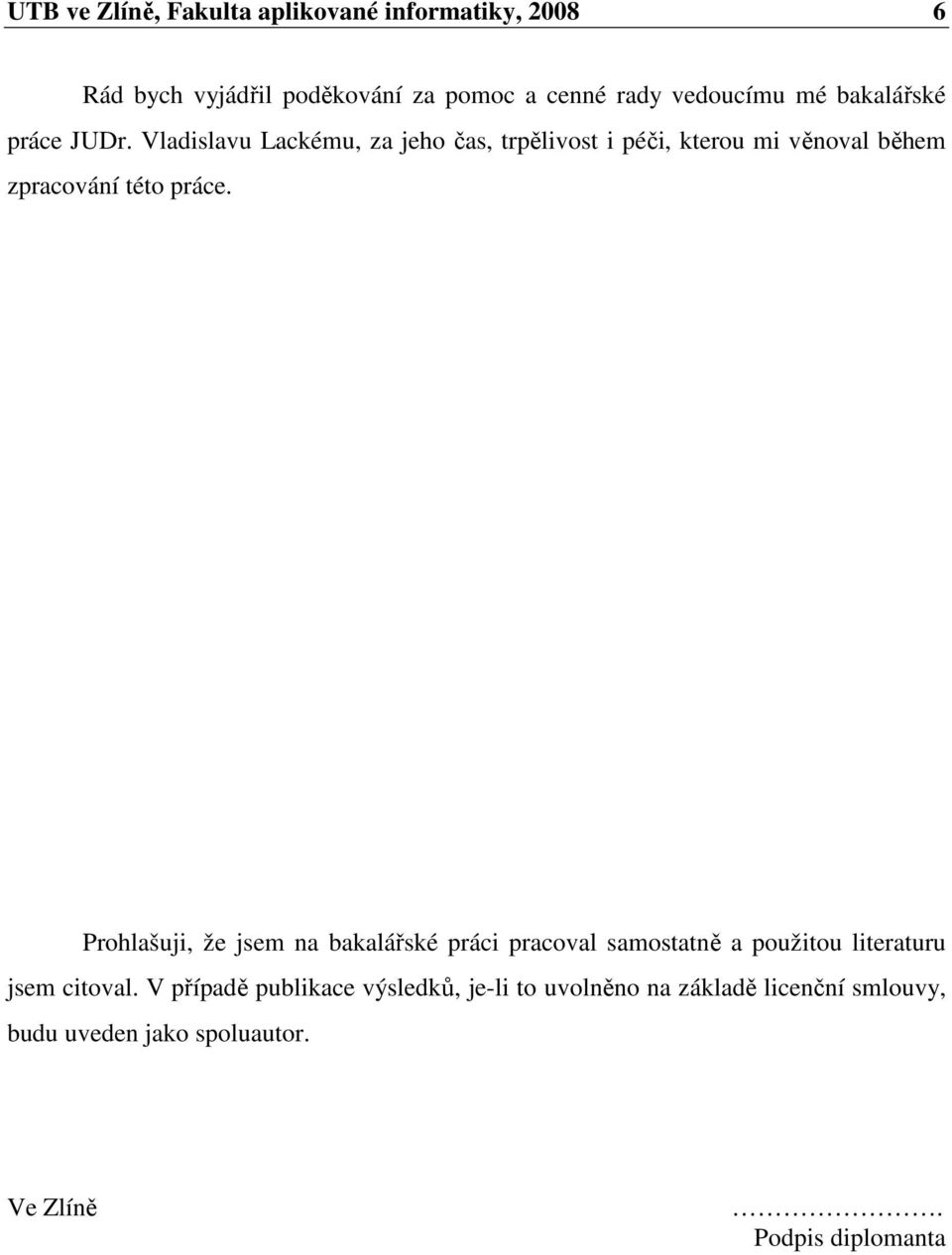 Vladislavu Lackému, za jeho čas, trpělivost i péči, kterou mi věnoval během zpracování této práce.