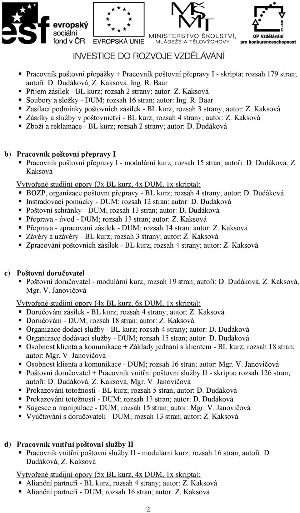 Kaksová Zásilky a služby v poštovnictví - BL kurz; rozsah 4 strany; autor: Z. Kaksová Zboží a reklamace - BL kurz; rozsah 2 strany; autor: D.