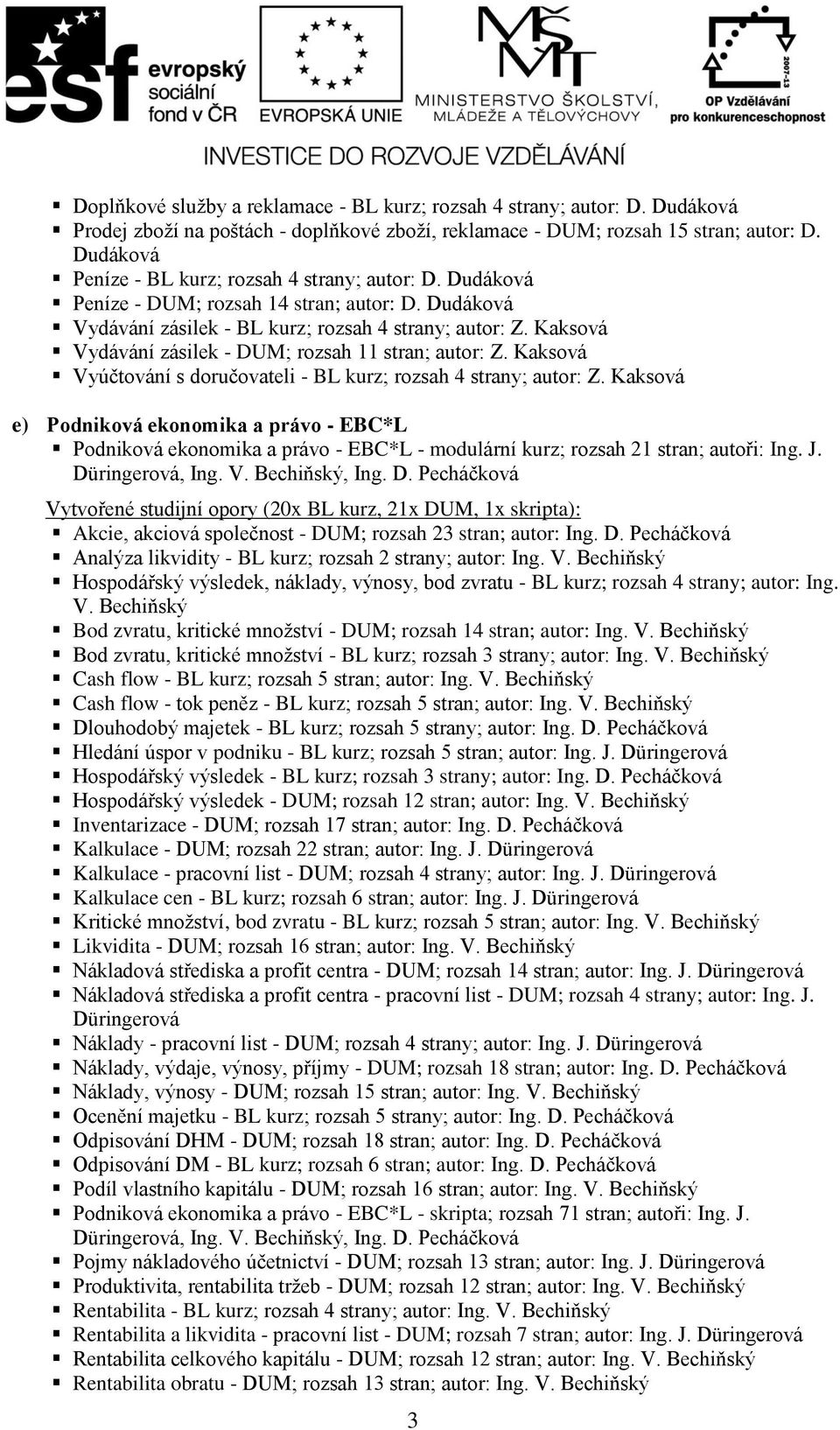 Kaksová Vydávání zásilek - DUM; rozsah 11 stran; autor: Z. Kaksová Vyúčtování s doručovateli - BL kurz; rozsah 4 strany; autor: Z.