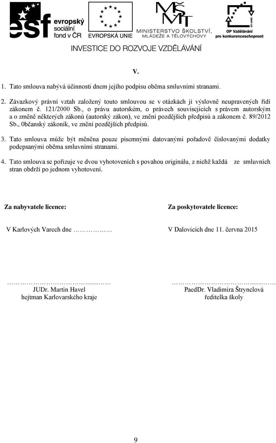 , 0bčanský zákoník, ve znění pozdějších předpisů. 3. Tato smlouva může být měněna pouze písemnými datovanými pořadově číslovanými dodatky podepsanými oběma smluvními stranami. 4.