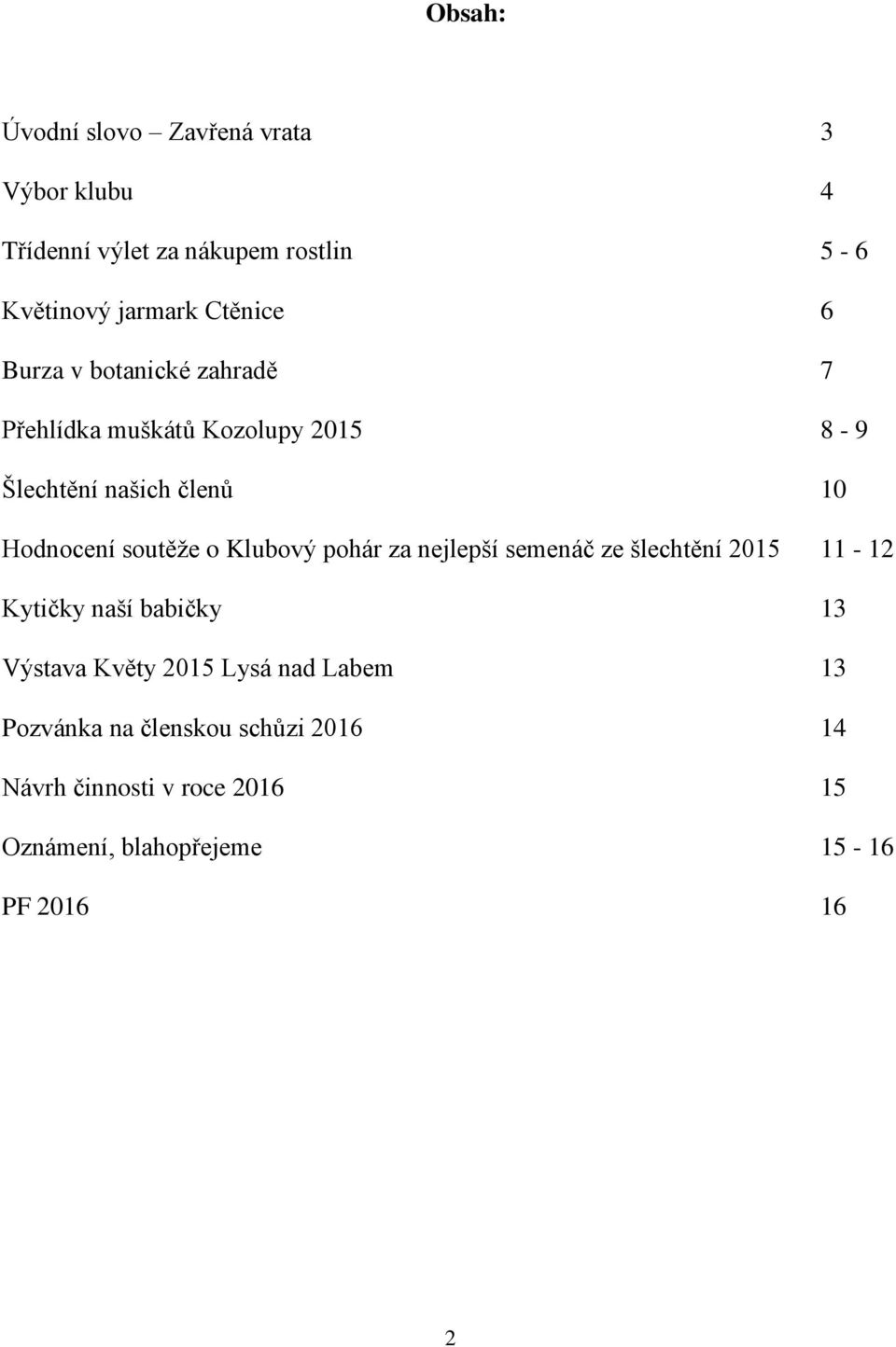 soutěže o Klubový pohár za nejlepší semenáč ze šlechtění 2015 11-12 Kytičky naší babičky 13 Výstava Květy 2015