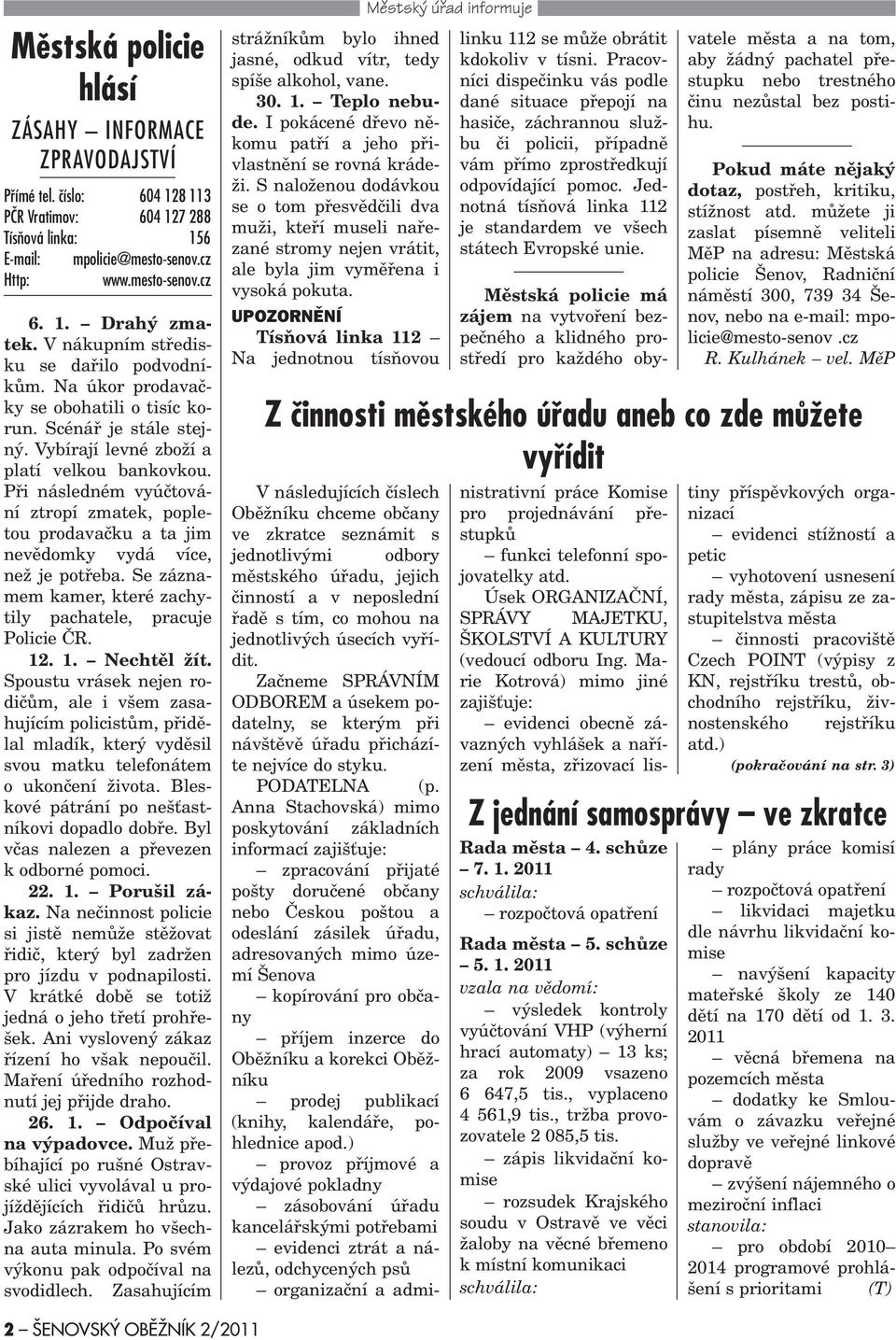 Pøi následném vyúètování ztropí zmatek, popletou prodavaèku a ta jim nevìdomky vydá více, než je potøeba. Se záznamem kamer, které zachytily pachatele, pracuje Policie ÈR. 12. 1. Nechtìl žít.