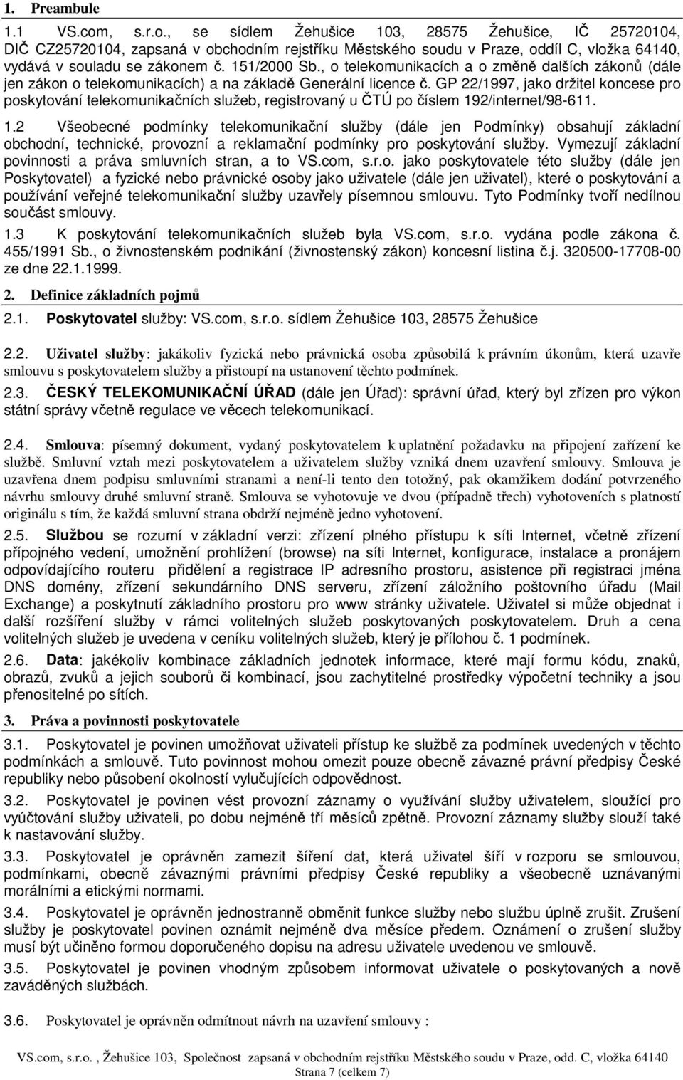 GP 22/1997, jako držitel koncese pro poskytování telekomunikaních služeb, registrovaný u TÚ po íslem 19