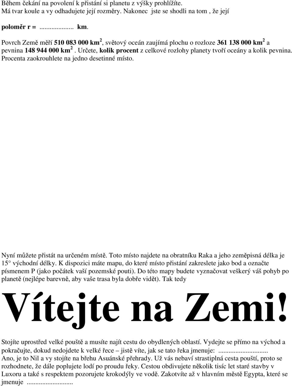 Procenta zaokrouhlete na jedno desetinné místo. Nyní mžete pistát na ureném míst. Toto místo najdete na obratníku Raka a jeho zempisná délka je 15 východní délky.