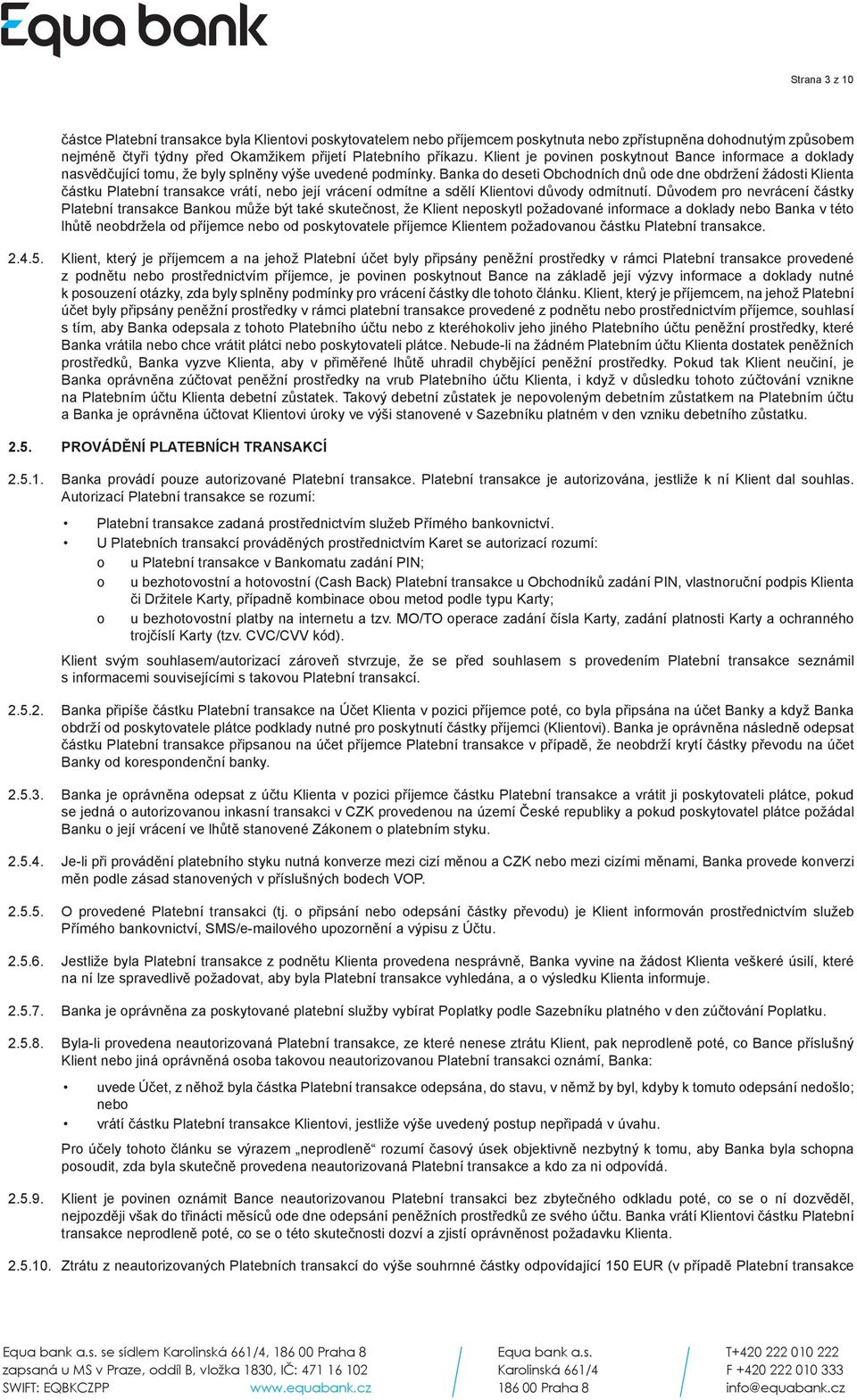 Banka do deseti Obchodních dnů ode dne obdržení žádosti Klienta částku Platební transakce vrátí, nebo její vrácení odmítne a sdělí Klientovi důvody odmítnutí.