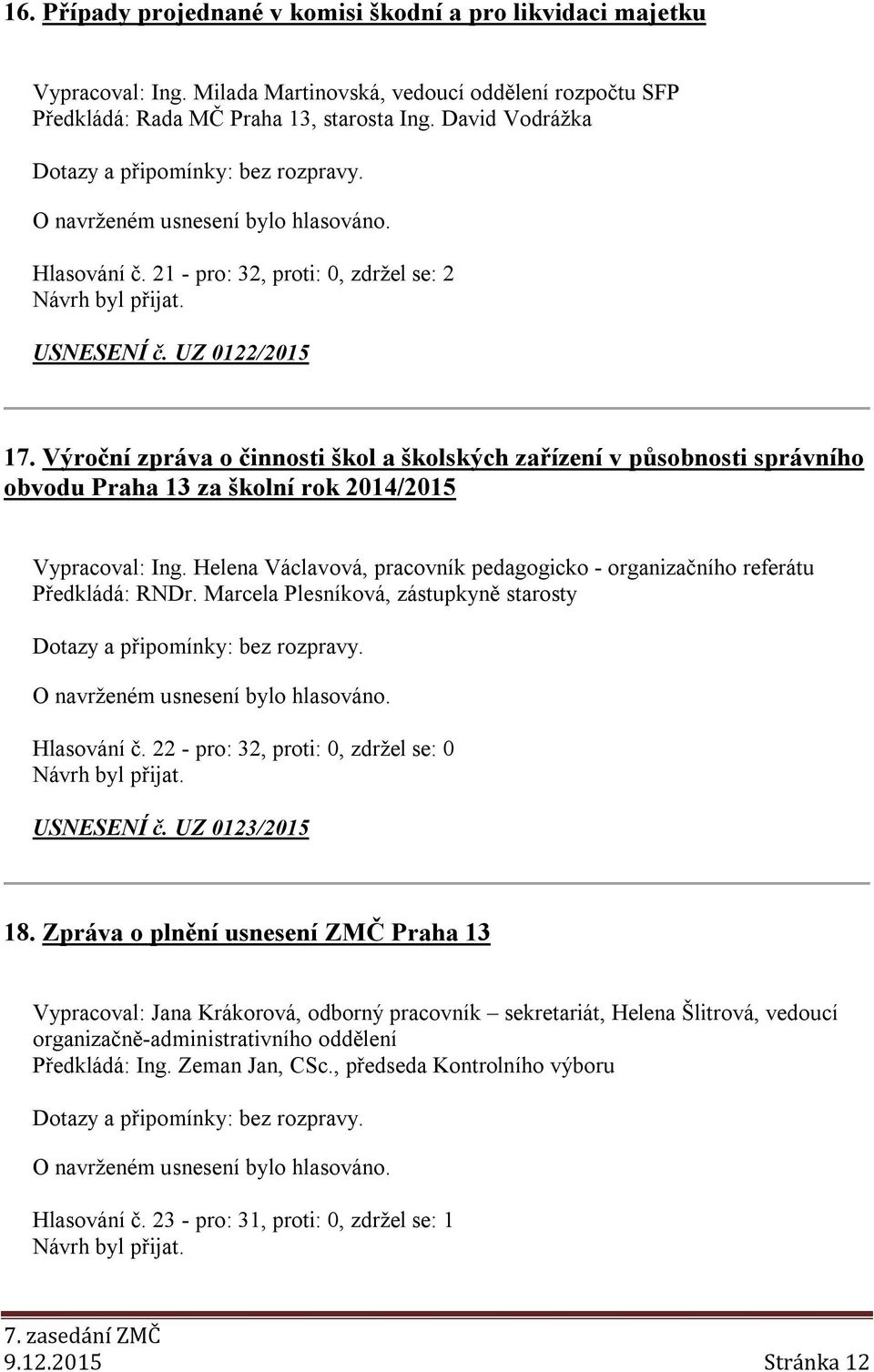 Helena Václavová, pracovník pedagogicko - organizačního referátu Předkládá: RNDr. Marcela Plesníková, zástupkyně starosty Hlasování č. 22 - pro: 32, proti: 0, zdržel se: 0 USNESENÍ č. UZ 0123/2015 18.