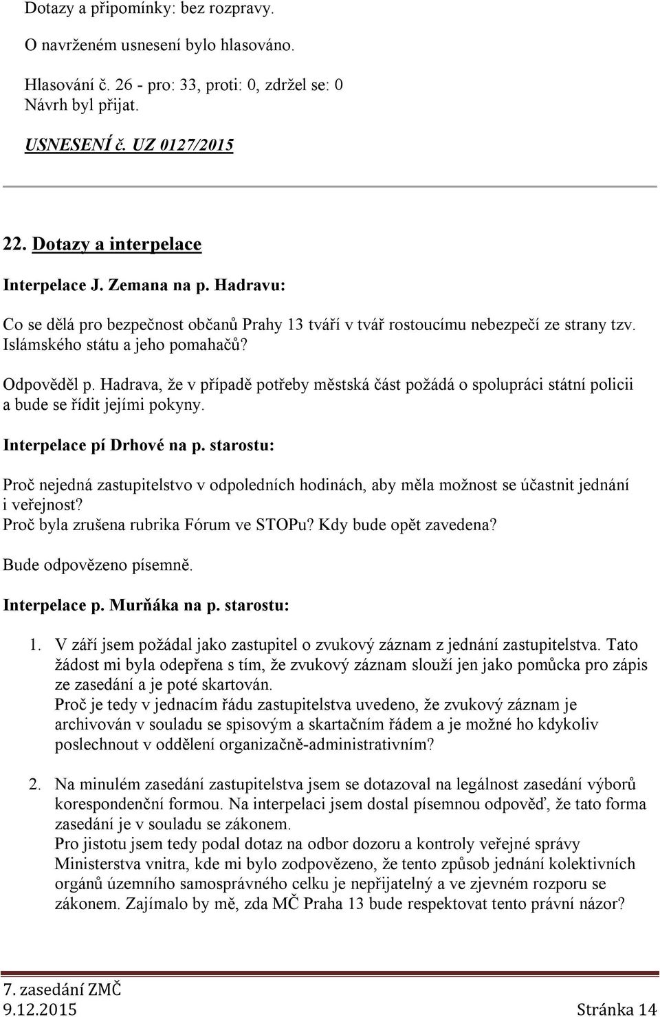 Hadrava, že v případě potřeby městská část požádá o spolupráci státní policii a bude se řídit jejími pokyny. Interpelace pí Drhové na p.