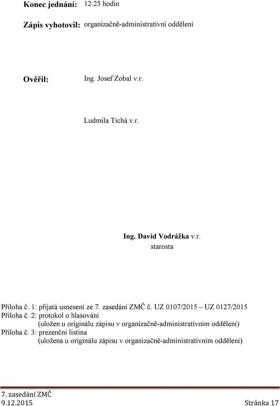 2: protokol o hlasování (uložen u originálu zápisu v organizačně-administrativním oddělení) Příloha č.