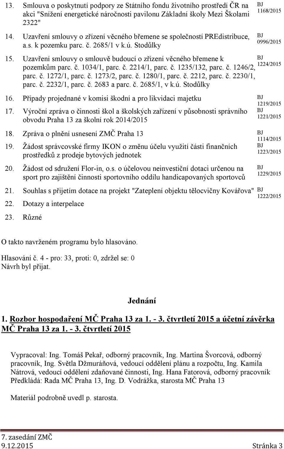 Uzavření smlouvy o smlouvě budoucí o zřízení věcného břemene k 1224/2015 pozemkům parc. č. 1034/1, parc. č. 2214/1, parc. č. 1235/132, parc. č. 1246/2, parc. č. 1272/1, parc. č. 1273/2, parc. č. 1280/1, parc.