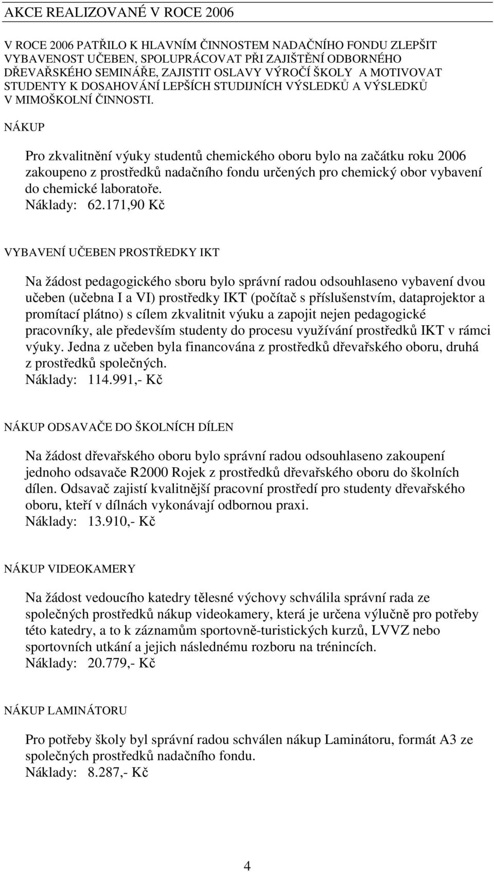 NÁKUP Pro zkvalitnění výuky studentů chemického oboru bylo na začátku roku 2006 zakoupeno z prostředků nadačního fondu určených pro chemický obor vybavení do chemické laboratoře. Náklady: 62.