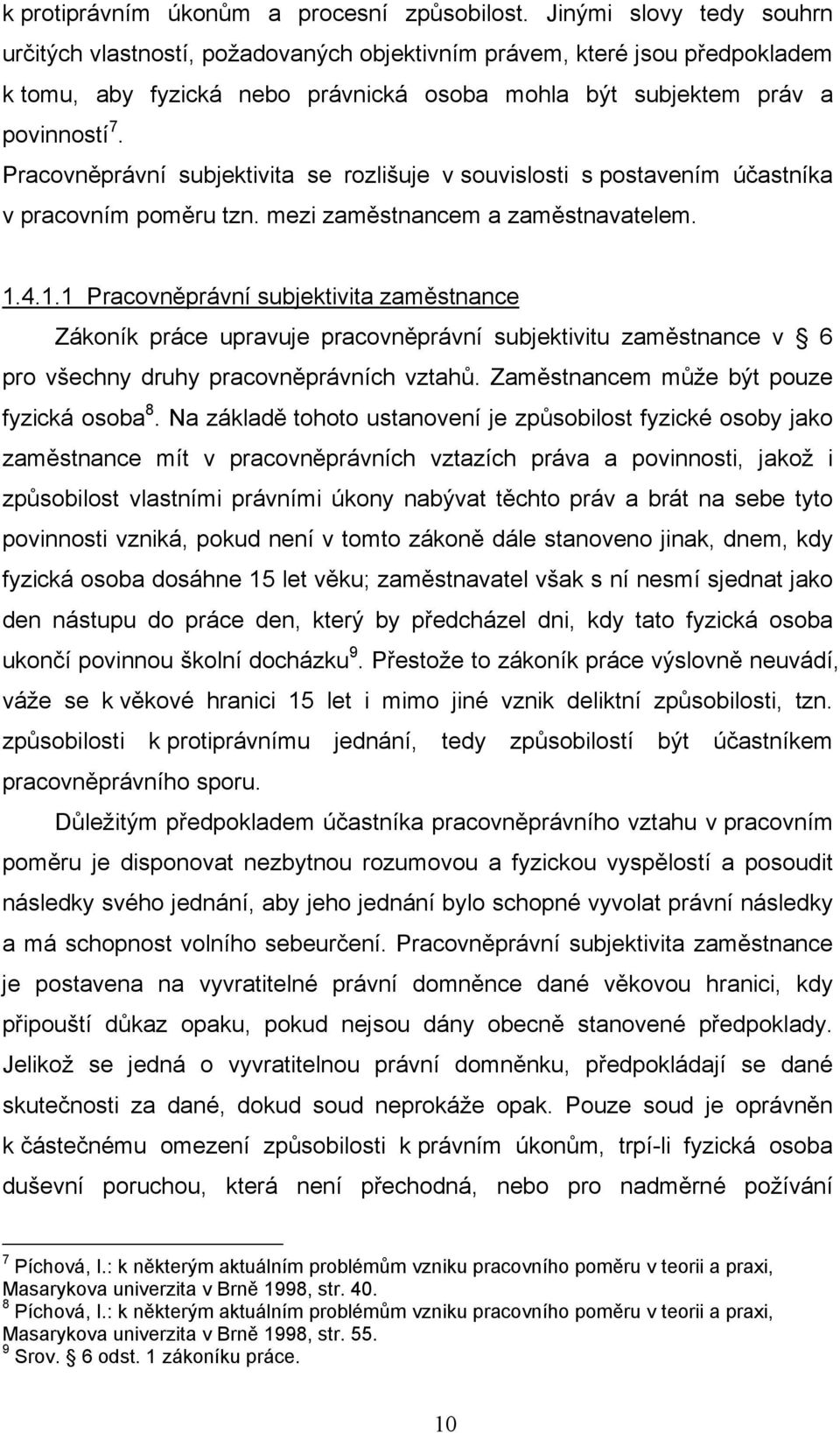 Pracovněprávní subjektivita se rozlišuje v souvislosti s postavením účastníka v pracovním poměru tzn. mezi zaměstnancem a zaměstnavatelem. 1.