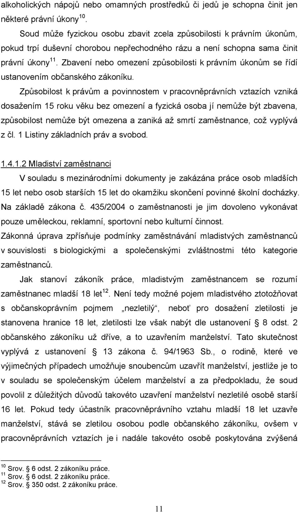 Zbavení nebo omezení způsobilosti k právním úkonům se řídí ustanovením občanského zákoníku.