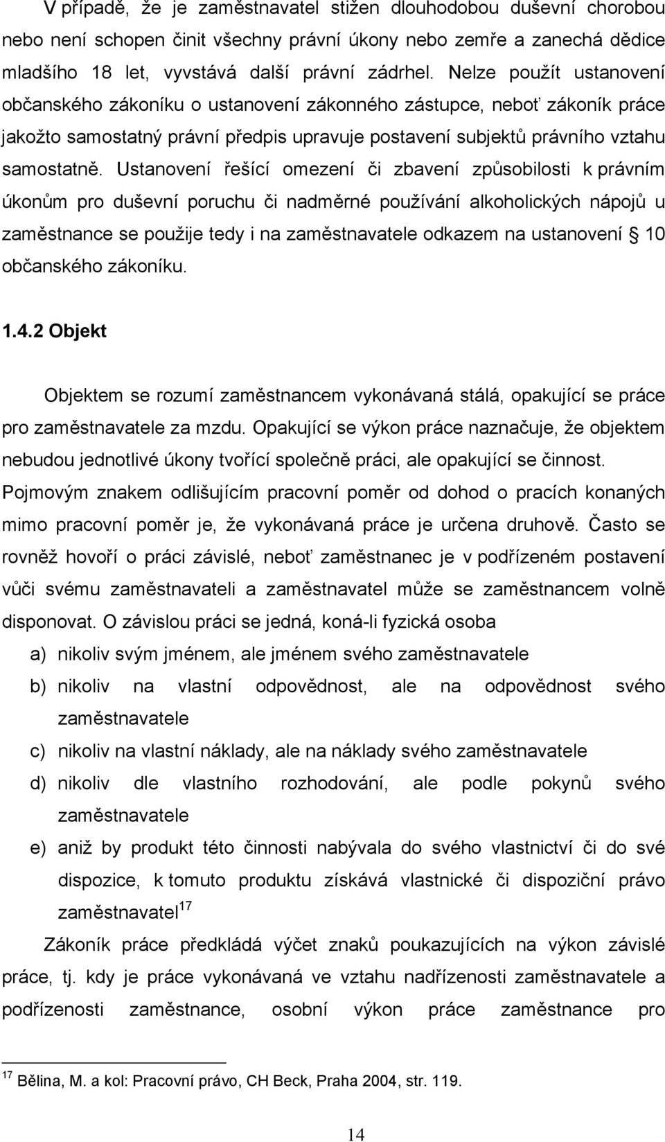 Ustanovení řešící omezení či zbavení způsobilosti k právním úkonům pro duševní poruchu či nadměrné používání alkoholických nápojů u zaměstnance se použije tedy i na zaměstnavatele odkazem na