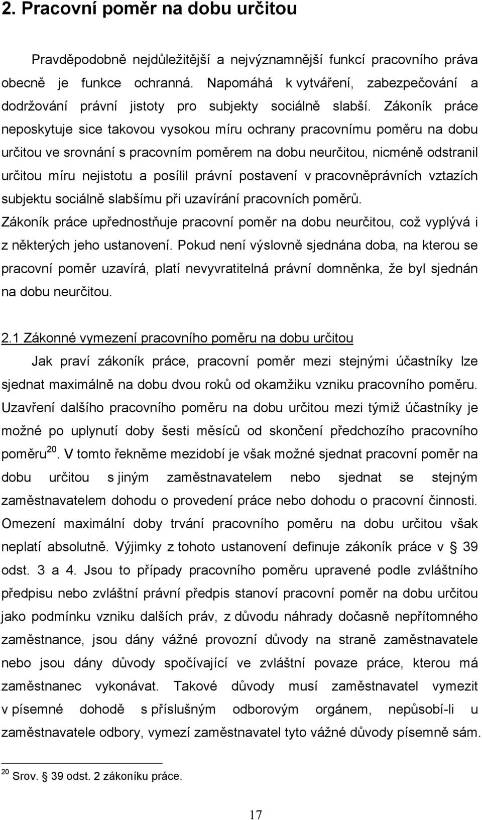 Zákoník práce neposkytuje sice takovou vysokou míru ochrany pracovnímu poměru na dobu určitou ve srovnání s pracovním poměrem na dobu neurčitou, nicméně odstranil určitou míru nejistotu a posílil