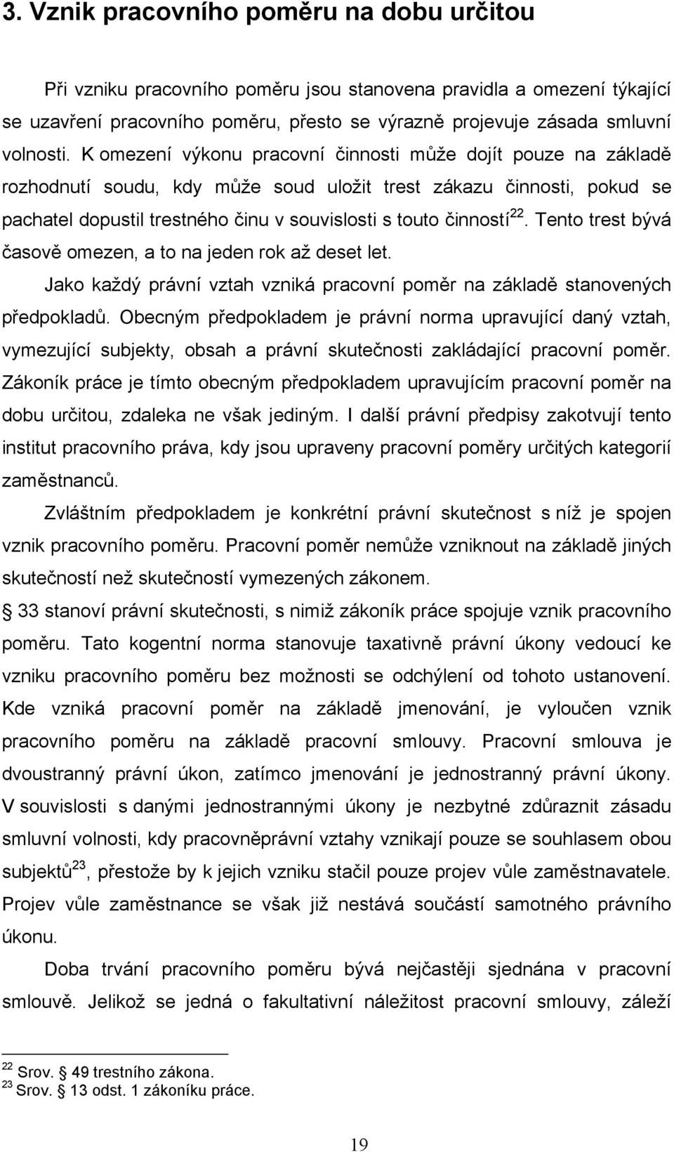 22. Tento trest bývá časově omezen, a to na jeden rok až deset let. Jako každý právní vztah vzniká pracovní poměr na základě stanovených předpokladů.