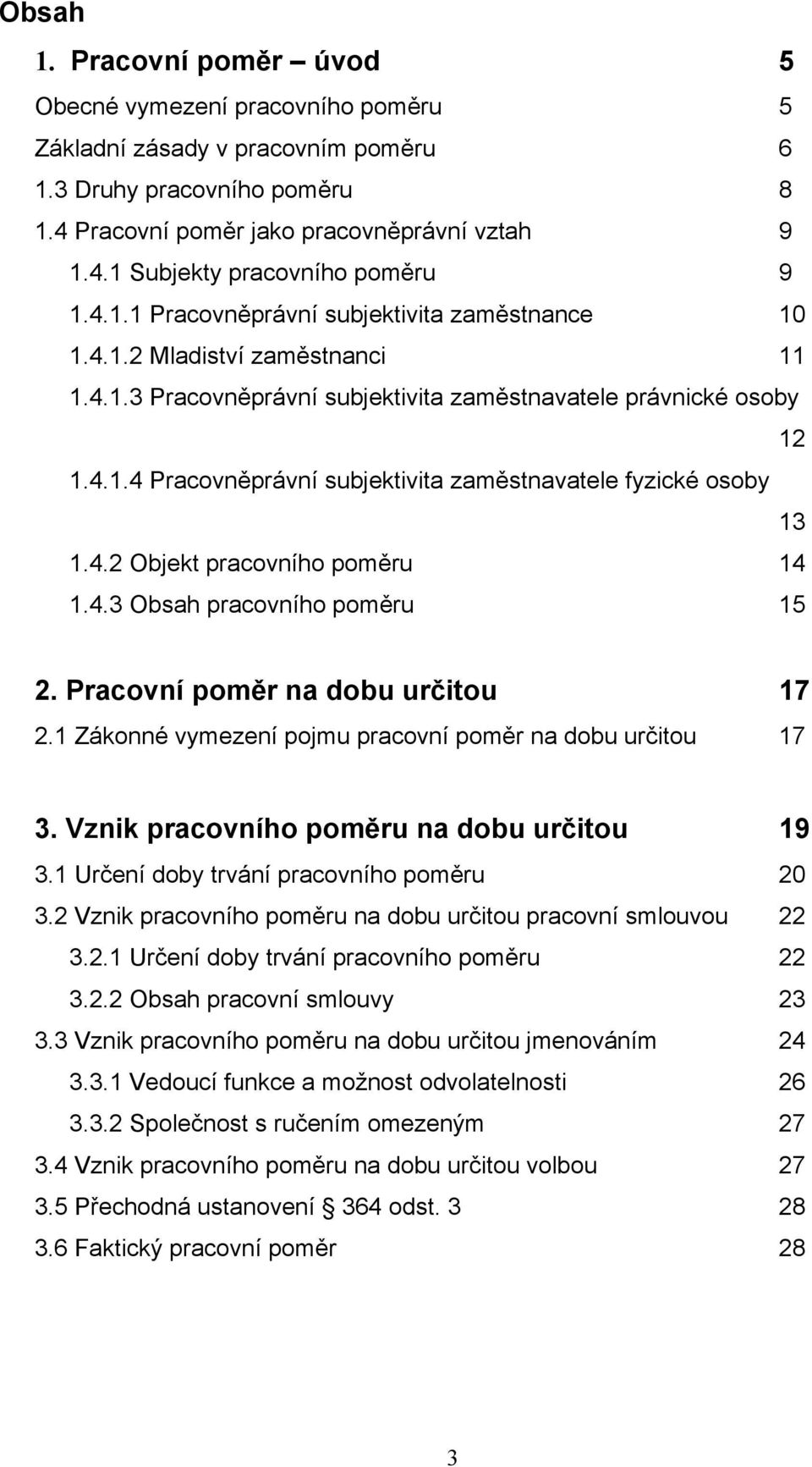 4.2 Objekt pracovního poměru 14 1.4.3 Obsah pracovního poměru 15 2. Pracovní poměr na dobu určitou 17 2.1 Zákonné vymezení pojmu pracovní poměr na dobu určitou 17 3.