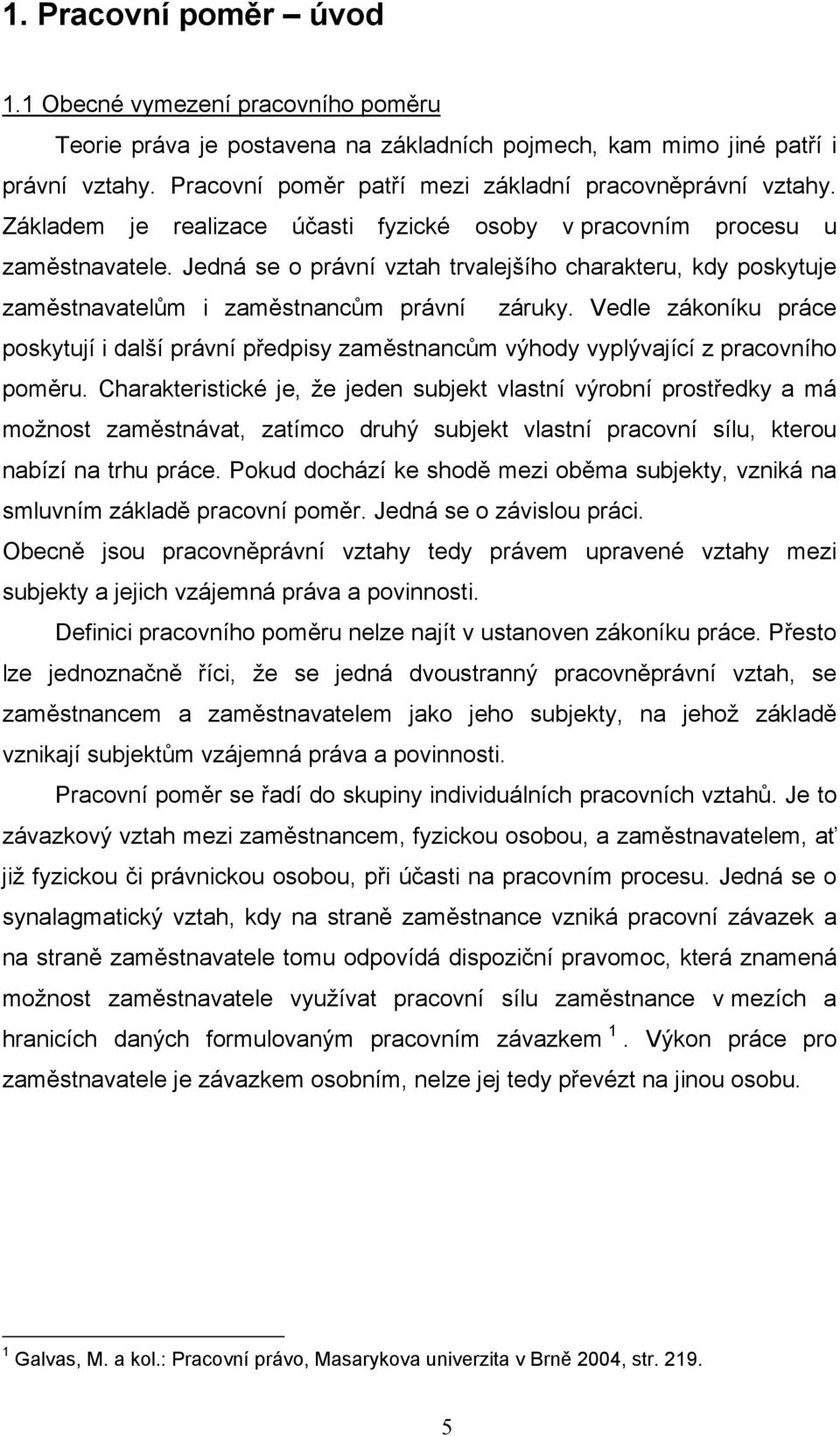 Jedná se o právní vztah trvalejšího charakteru, kdy poskytuje zaměstnavatelům i zaměstnancům právní záruky.