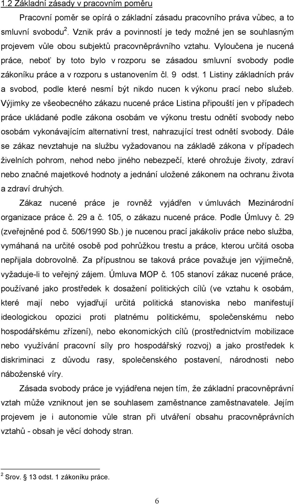 Vyloučena je nucená práce, neboť by toto bylo v rozporu se zásadou smluvní svobody podle zákoníku práce a v rozporu s ustanovením čl. 9 odst.