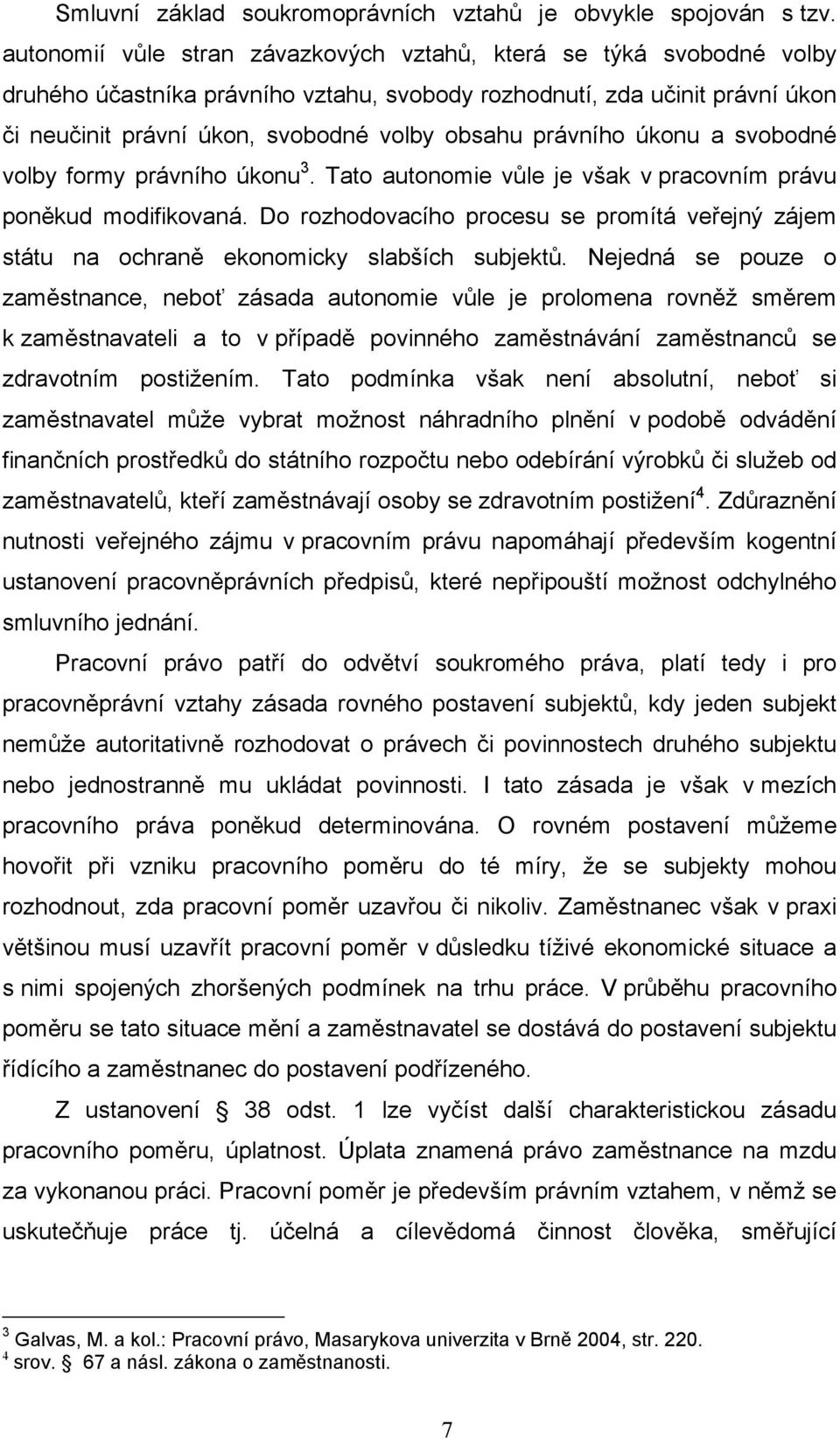 právního úkonu a svobodné volby formy právního úkonu 3. Tato autonomie vůle je však v pracovním právu poněkud modifikovaná.