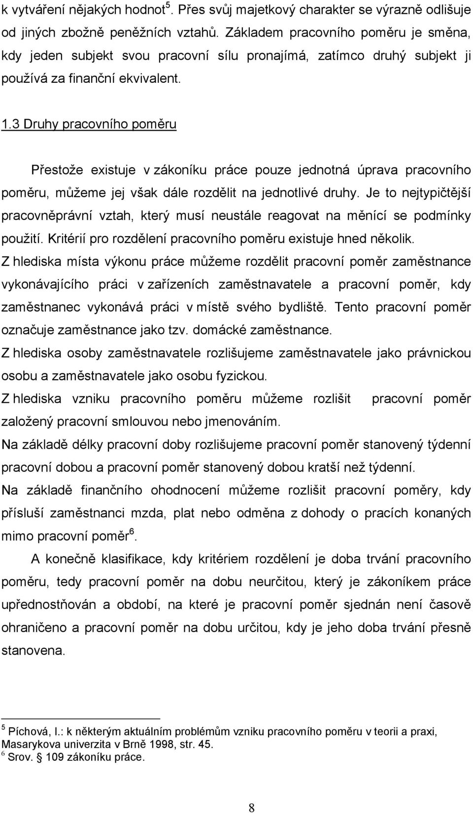 3 Druhy pracovního poměru Přestože existuje v zákoníku práce pouze jednotná úprava pracovního poměru, můžeme jej však dále rozdělit na jednotlivé druhy.