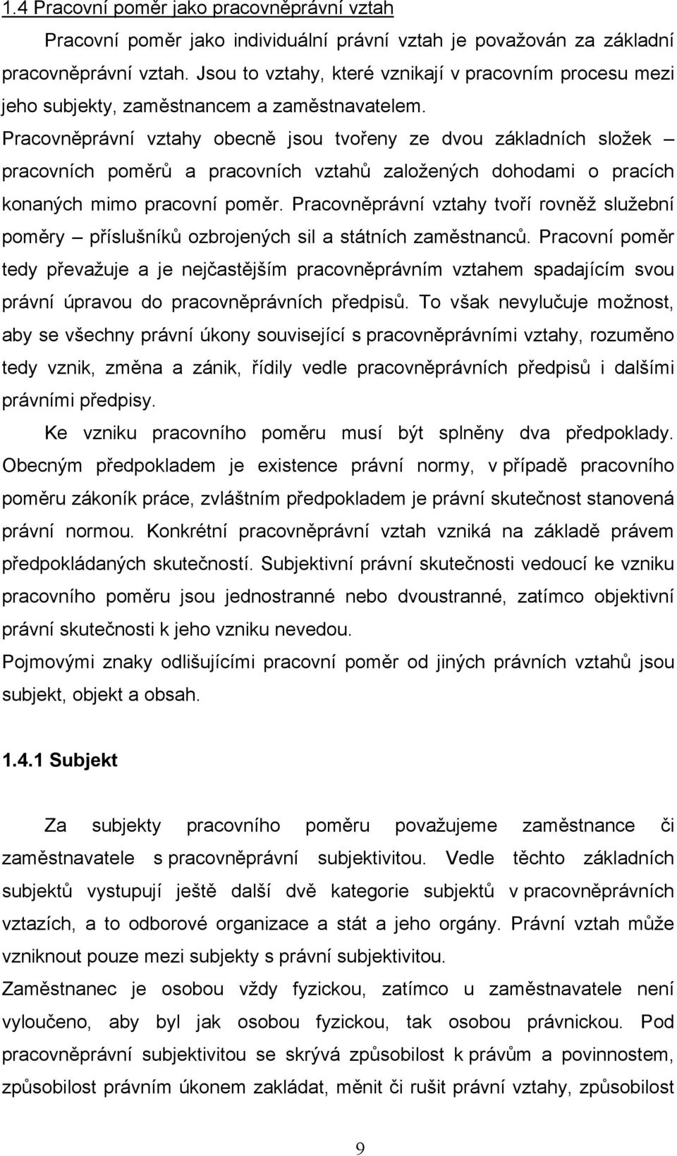 Pracovněprávní vztahy obecně jsou tvořeny ze dvou základních složek pracovních poměrů a pracovních vztahů založených dohodami o pracích konaných mimo pracovní poměr.