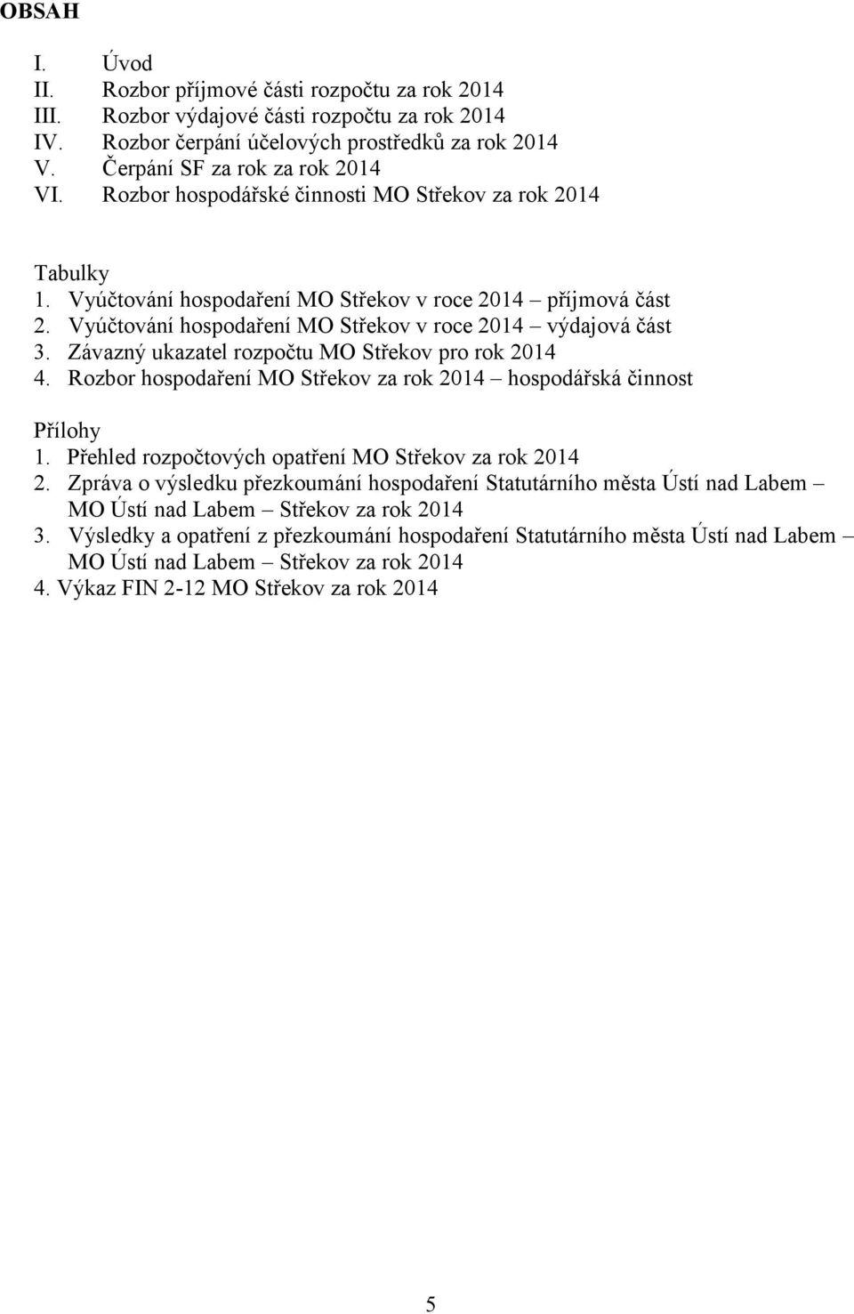 Závazný ukazatel rozpočtu MO Střekov pro rok 2014 4. Rozbor hospodaření MO Střekov za rok 2014 hospodářská činnost Přílohy 1. Přehled rozpočtových opatření MO Střekov za rok 2014 2.