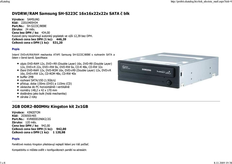 Celková cena bez DPH (1 ks): 446,39 Celková cena s DPH (1 ks): 531,20 Interní DVD±R/RW/RAM mechanika ATAPI Samsung SH-S223C/BEBE s rozhraním SATA a čelem v černé barvě.