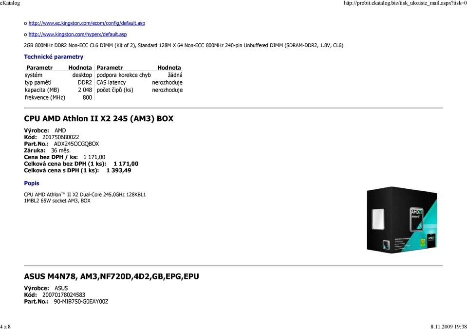 8V, CL6) systém desktop podpora korekce chyb žádná typ paměti DDR2 CAS latency nerozhoduje kapacita (MB) 2 048 počet čipů (ks) nerozhoduje frekvence (MHz) 800 CPU AMD Athlon II X2 245 (AM3) BOX