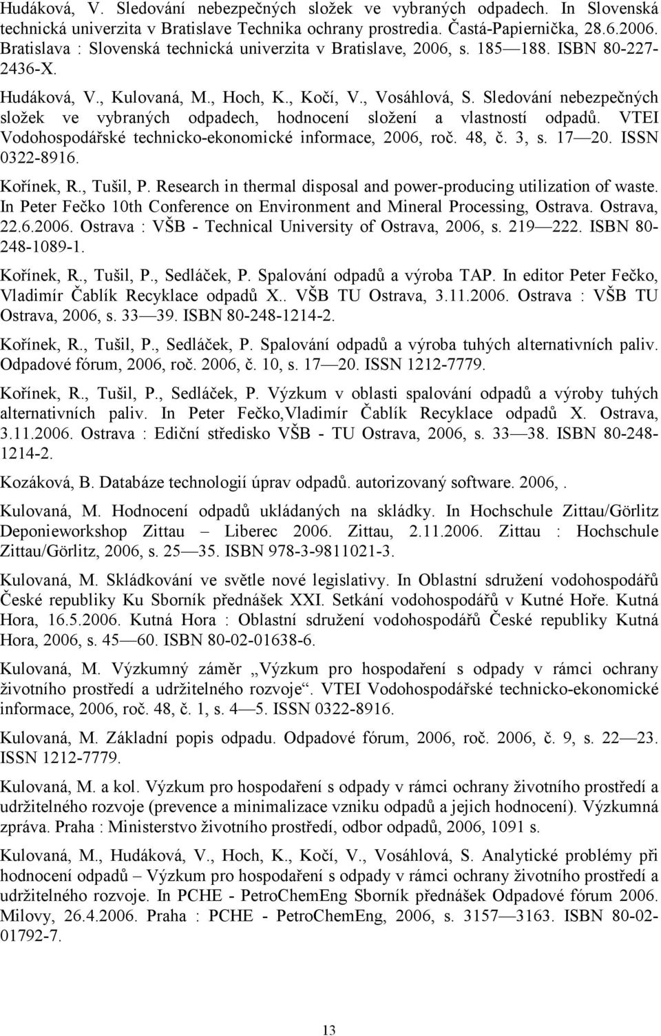 Sledování nebezpečných složek ve vybraných odpadech, hodnocení složení a vlastností odpadů. VTEI Vodohospodářské technicko-ekonomické informace, 2006, roč. 48, č. 3, s. 17 20. ISSN 0322-8916.