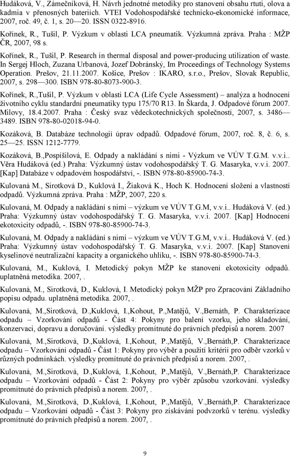 In Sergej Hloch, Zuzana Urbanová, Jozef Dobránský, Im Proceedings of Technology Systems Operation. Prešov, 21.11.2007. Košice, Prešov : IKARO, s.r.o., Prešov, Slovak Republic, 2007, s. 298 300.