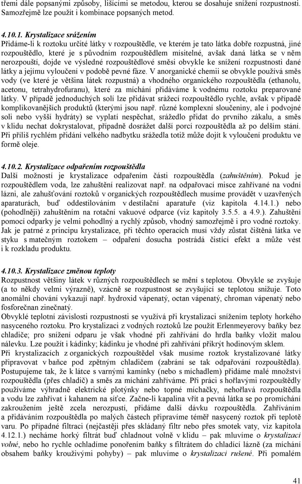 se v něm nerozpouští, dojde ve výsledné rozpouštědlové směsi obvykle ke snížení rozpustnosti dané látky a jejímu vyloučení v podobě pevné fáze.