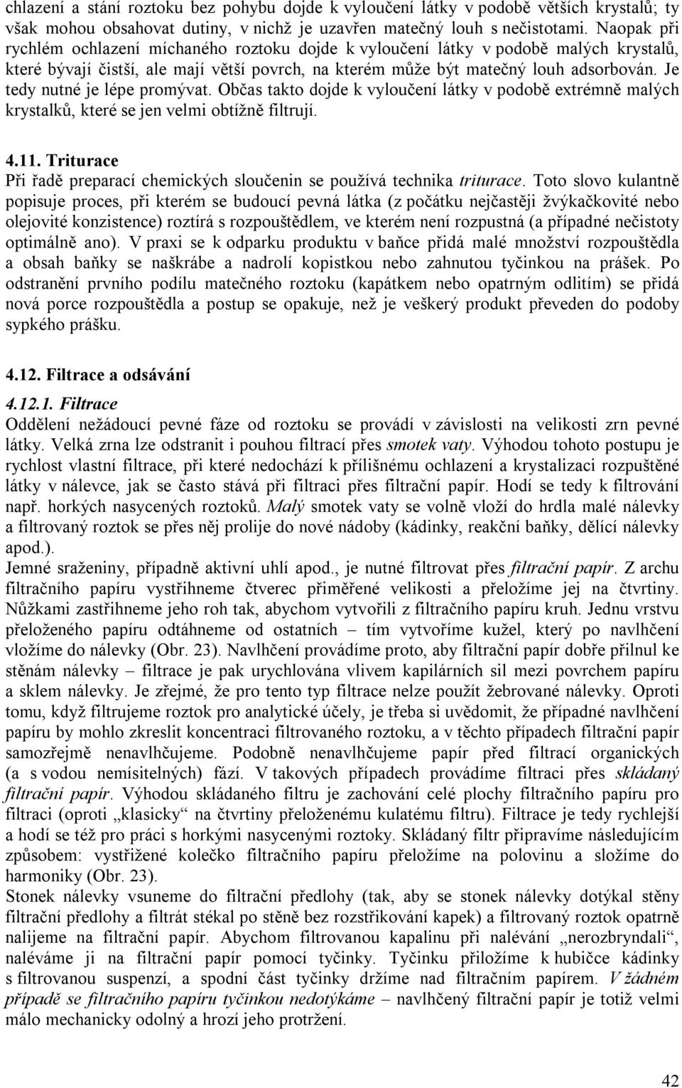 Je tedy nutné je lépe promývat. bčas takto dojde k vyloučení látky v podobě extrémně malých krystalků, které se jen velmi obtížně filtrují. 4.11.