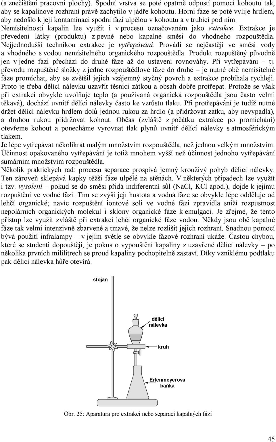 Extrakce je převedení látky (produktu) z pevné nebo kapalné směsi do vhodného rozpouštědla. Nejjednodušší technikou extrakce je vytřepávání.