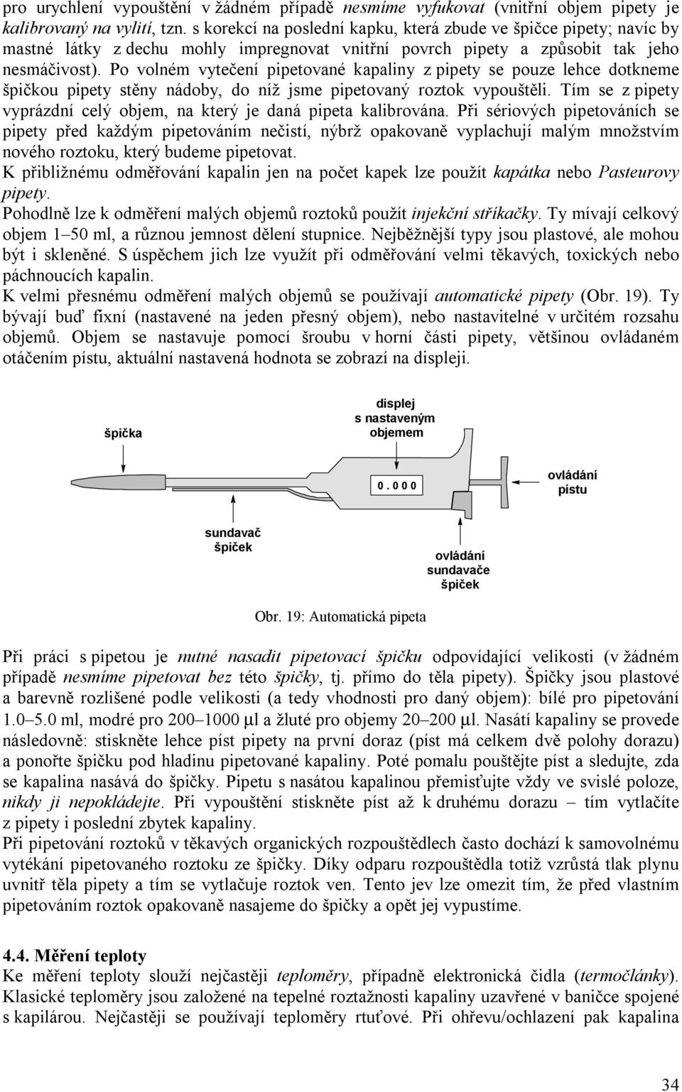 Po volném vytečení pipetované kapaliny z pipety se pouze lehce dotkneme špičkou pipety stěny nádoby, do níž jsme pipetovaný roztok vypouštěli.