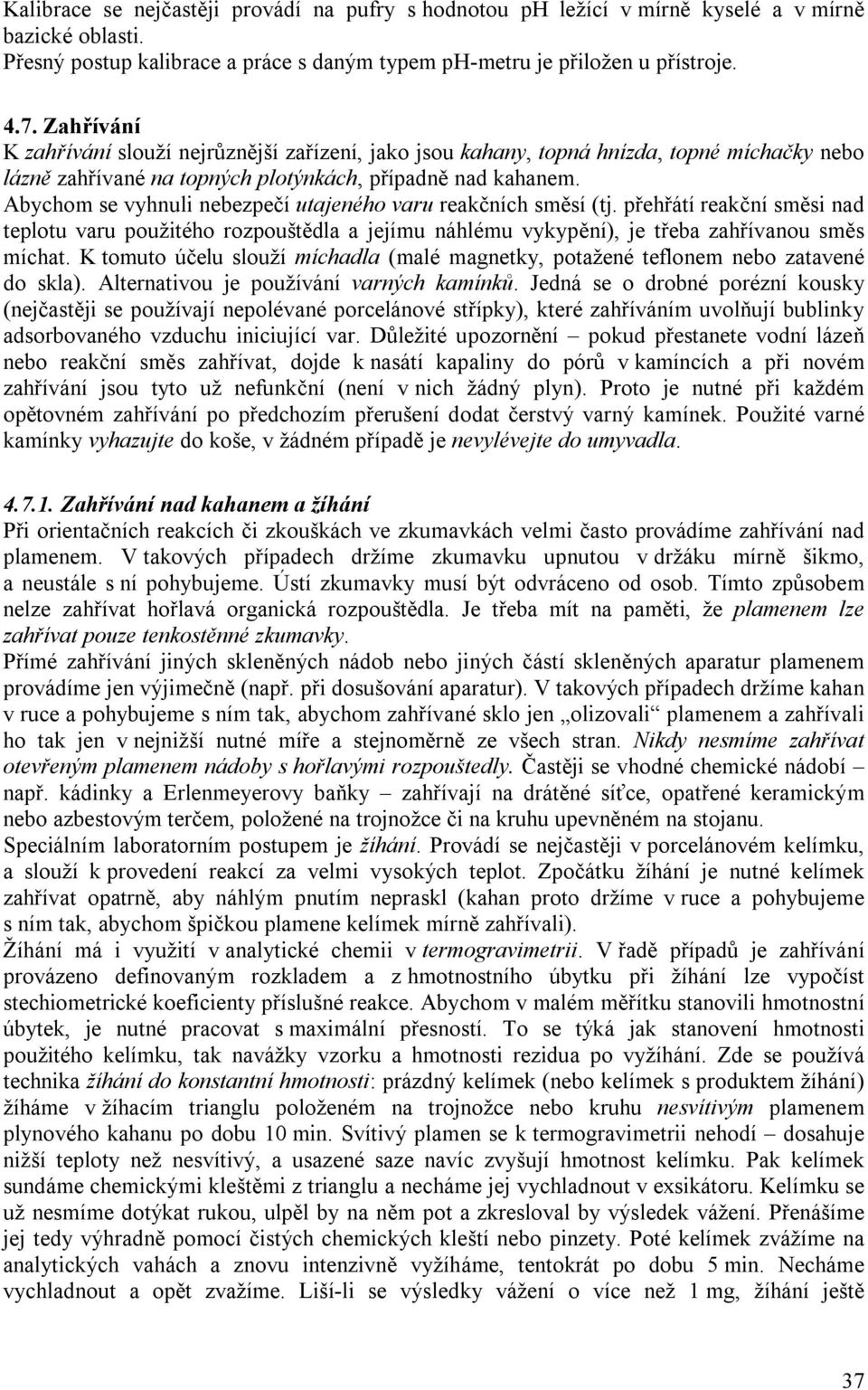 Abychom se vyhnuli nebezpečí utajeného varu reakčních směsí (tj. přehřátí reakční směsi nad teplotu varu použitého rozpouštědla a jejímu náhlému vykypění), je třeba zahřívanou směs míchat.