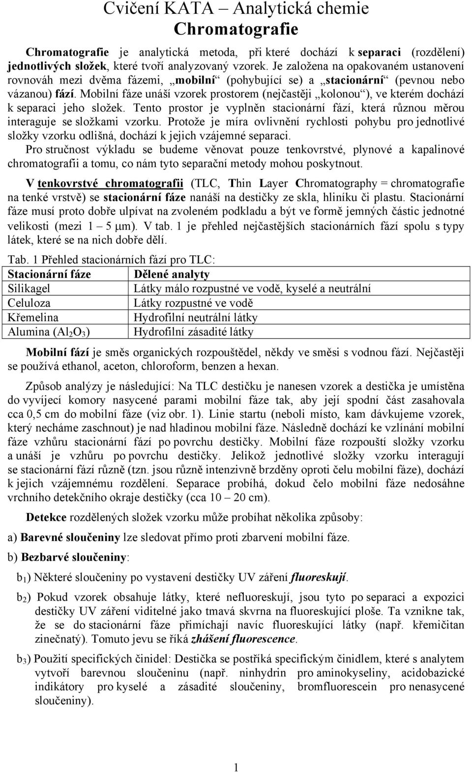 Mobilní fáze unáší vzorek prostorem (nejčastěji kolonou ), ve kterém dochází k separaci jeho složek. Tento prostor je vyplněn stacionární fází, která různou měrou interaguje se složkami vzorku.