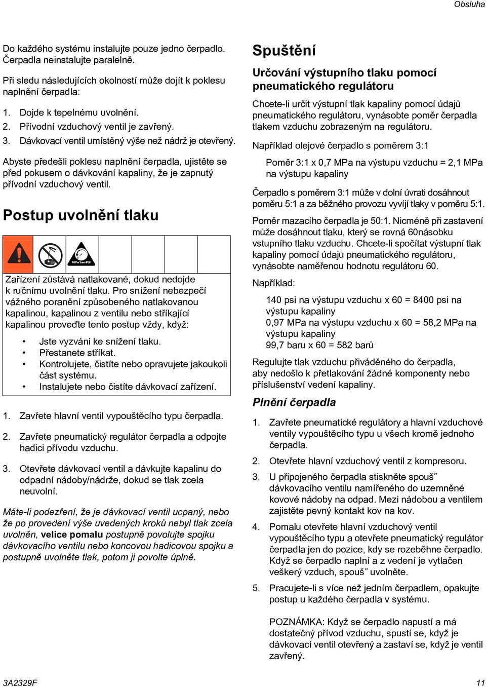 Abyste pøedešli poklesu naplnìní èerpadla, ujistìte se pøed pokusem o dávkování kapaliny, že je zapnutý pøívodní vzduchový ventil.