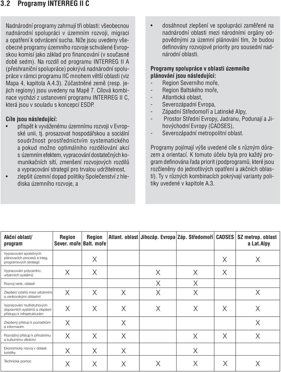 Na rozdìl od programu INTERREG II A (p eshraniënì spolupr ce) pokr v nadn rodnì spolupr ce v r mci programu IIC mnohem vïtöì oblasti (viz Mapa 4, kapitola A.4.3). Z ËastnÏnÈ zemï (resp.